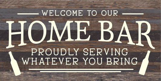Welcome to our Home Bar: proudly serving... Wood Sign