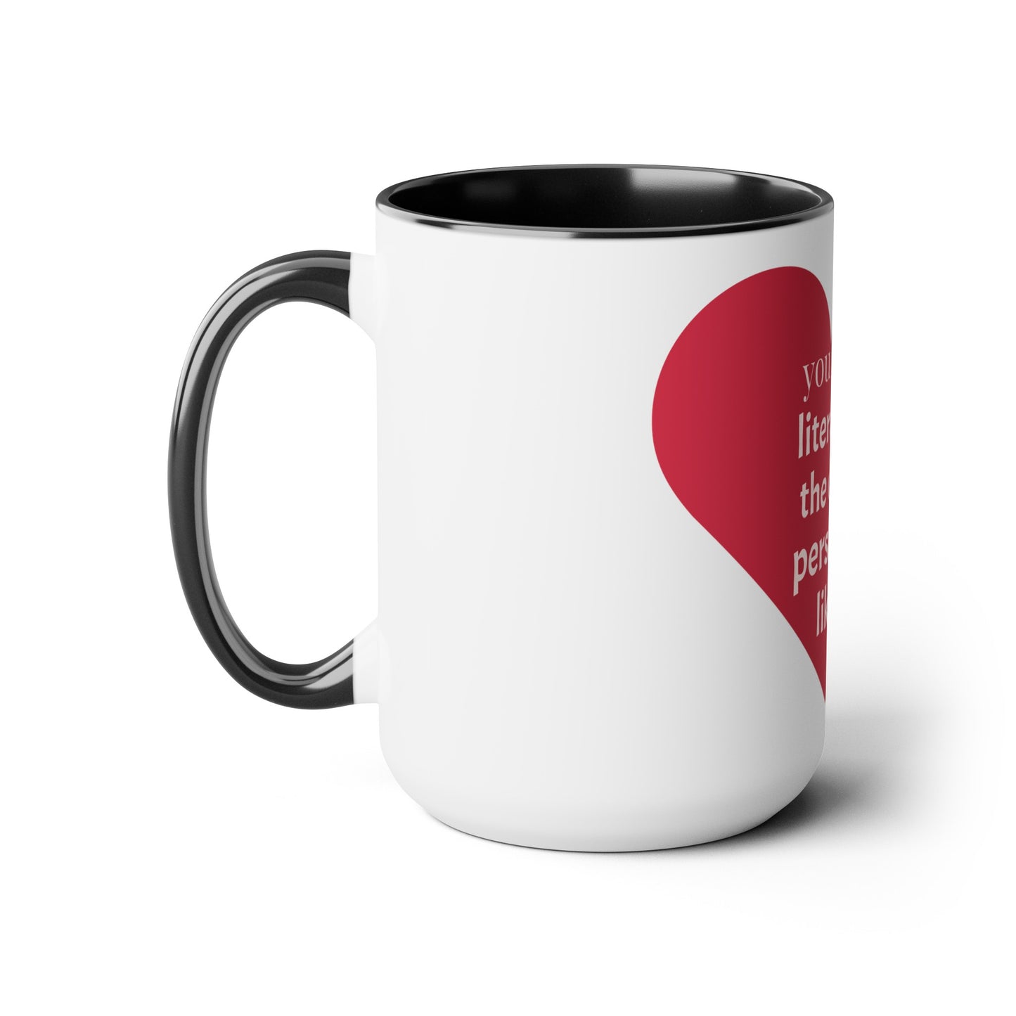 You are Literally the only person I like Two-Tone Coffee Mugs, 15oz